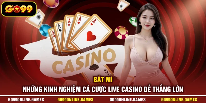 Bật mí những kinh nghiệm cá cược live casino dễ thắng lớn