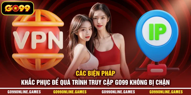 Các biện pháp khắc phục để quá trình truy cập GO99 không bị chặn