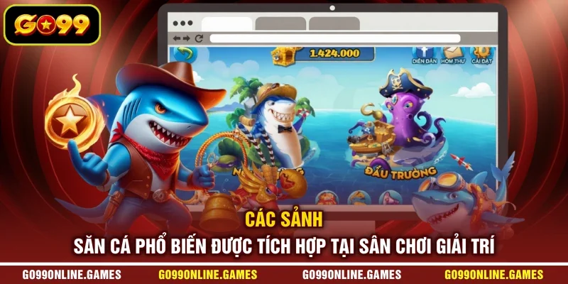 Các sảnh săn cá phổ biến được tích hợp tại sân chơi giải trí