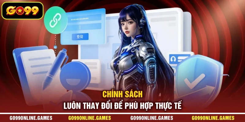 Chính sách luôn thay đổi để phù hợp thực tế