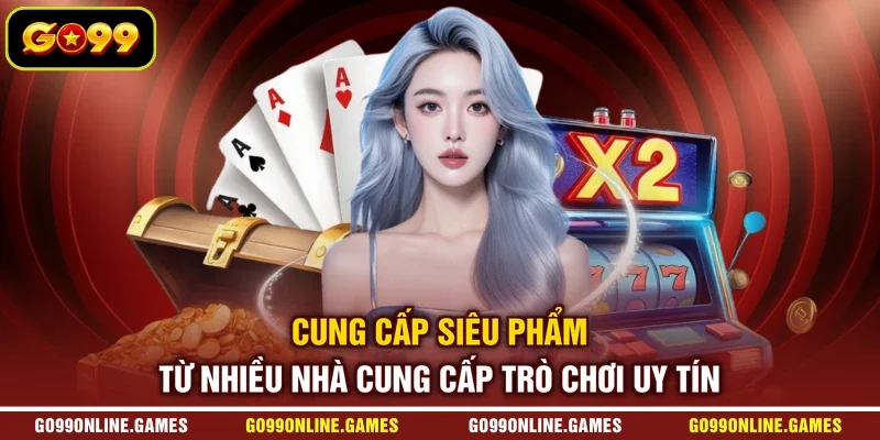 Cung cấp siêu phẩm từ nhiều nhà cung cấp trò chơi uy tín