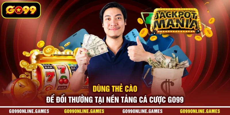 Dùng thẻ cào để đổi thưởng tại nền tảng cá cược GO99