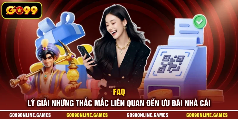 FAQ - Lý giải những thắc mắc liên quan đến ưu đãi nhà cái