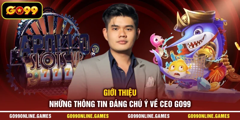 Giới thiệu những thông tin đáng chú ý về CEO GO99