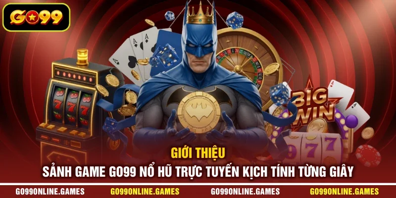 Giới thiệu sảnh game GO99 nổ hũ trực tuyến kịch tính từng giây