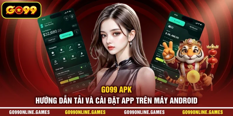 GO99 APK - Hướng Dẫn Tải Và Cài Đặt App Trên Máy Android