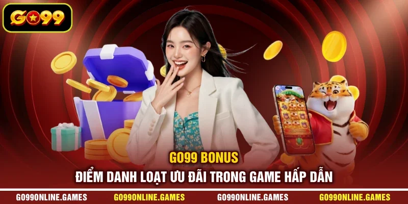 GO99 Bonus - Điểm Danh Loạt Ưu Đãi Trong Game Hấp Dẫn