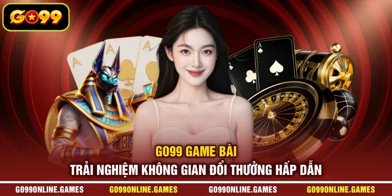 GO99 Game Bài - Trải Nghiệm Không Gian Đổi Thưởng Hấp Dẫn