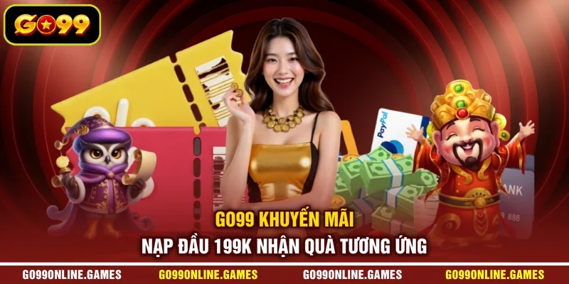 GO99 khuyến mãi - Nạp đầu 199K nhận quà tương ứng