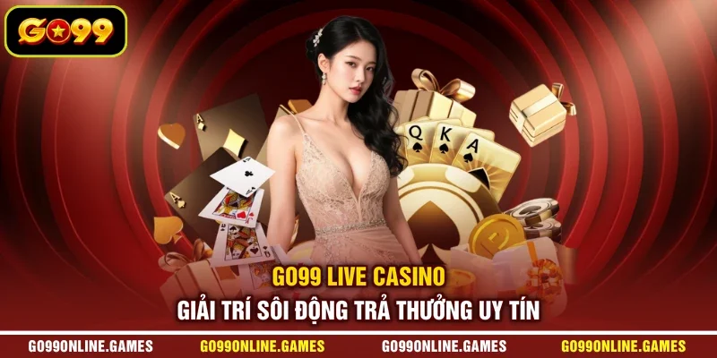 GO99 Live Casino - Giải Trí Sôi Động Trả Thưởng Uy Tín