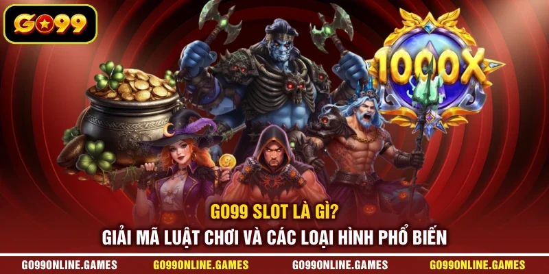GO99 Slot Là Gì? Giải Mã Luật Chơi Và Các Loại Hình Phổ Biến