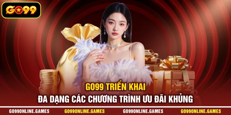 GO99 triển khai đa dạng các chương trình ưu đãi khủng