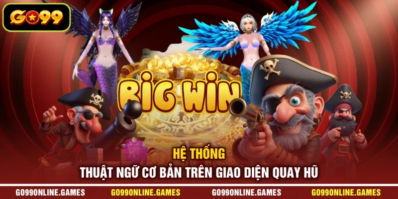 Hệ thống thuật ngữ cơ bản trên giao diện quay hũ