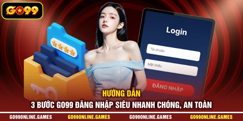 Hướng dẫn 3 bước GO99 đăng nhập siêu nhanh chóng, an toàn