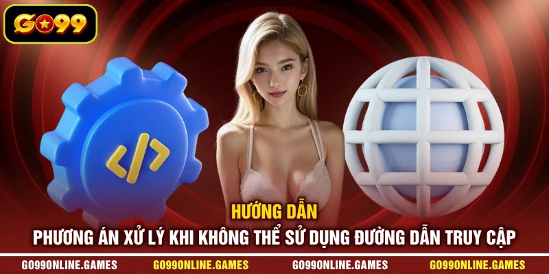 Hướng dẫn phương án xử lý khi không thể sử dụng đường dẫn truy cập