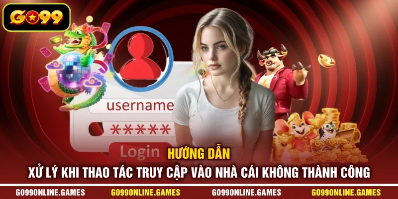 Hướng dẫn xử lý khi thao tác truy cập vào nhà cái không thành công