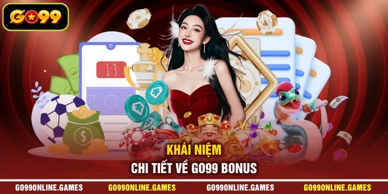Khái niệm chi tiết về GO99 bonus