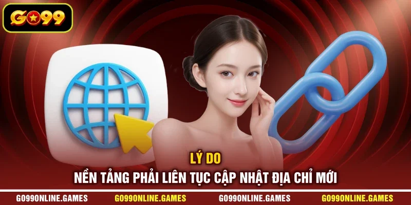 Lý do nền tảng phải liên tục cập nhật địa chỉ mới