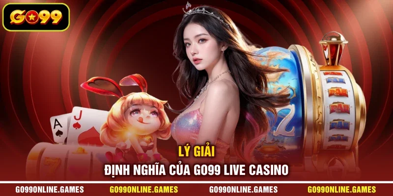 Lý giải định nghĩa của GO99 live casino