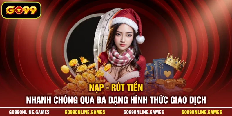 Nạp - rút tiền nhanh chóng qua đa dạng hình thức giao dịch