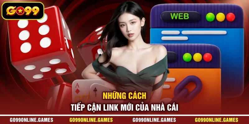 Những cách tiếp cận link mới của nhà cái