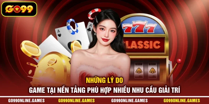 Những lý do game tại nền tảng phù hợp nhiều nhu cầu giải trí