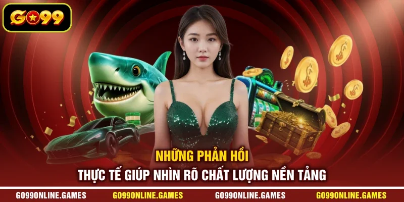 Những phản hồi thực tế giúp nhìn rõ chất lượng nền tảng