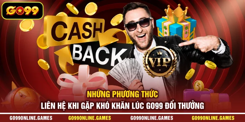 Những phương thức liên hệ khi gặp khó khăn lúc GO99 đổi thưởng
