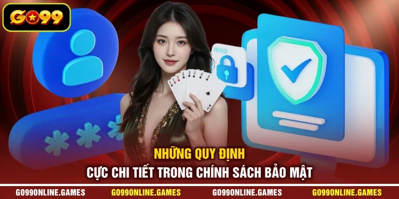 Những quy định cực chi tiết trong chính sách bảo mật