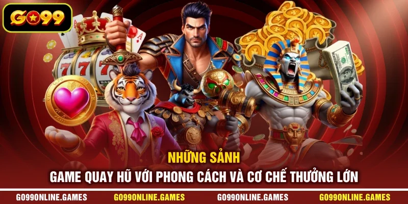 Những sảnh game quay hũ với phong cách và cơ chế thưởng lớn