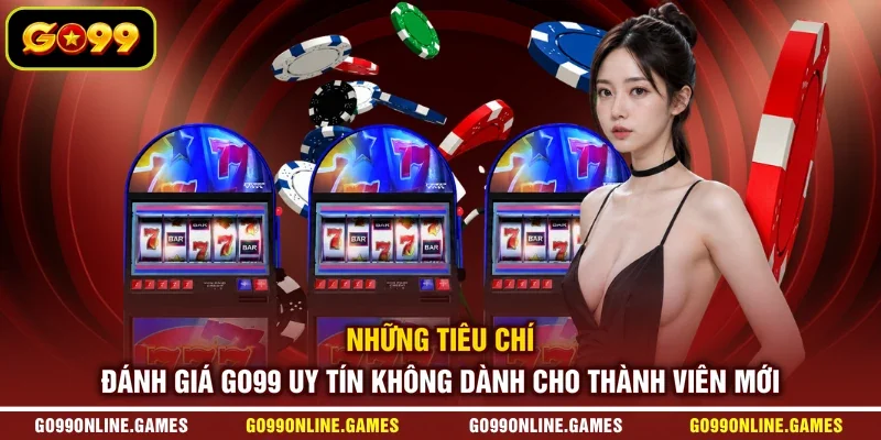 Những tiêu chí đánh giá GO99 uy tín không dành cho thành viên mới