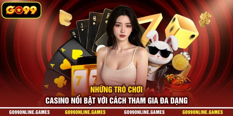 Những trò chơi casino nổi bật với cách tham gia đa dạng
