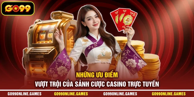 Những ưu điểm vượt trội của sảnh cược casino trực tuyến