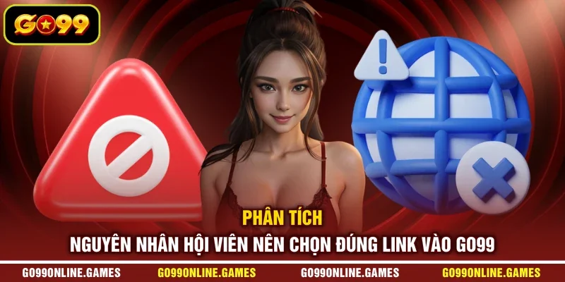 Phân tích nguyên nhân hội viên nên chọn đúng link vào GO99
