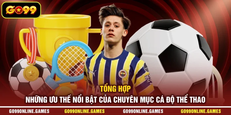 Tổng hợp những ưu thế nổi bật của chuyên mục cá độ thể thao