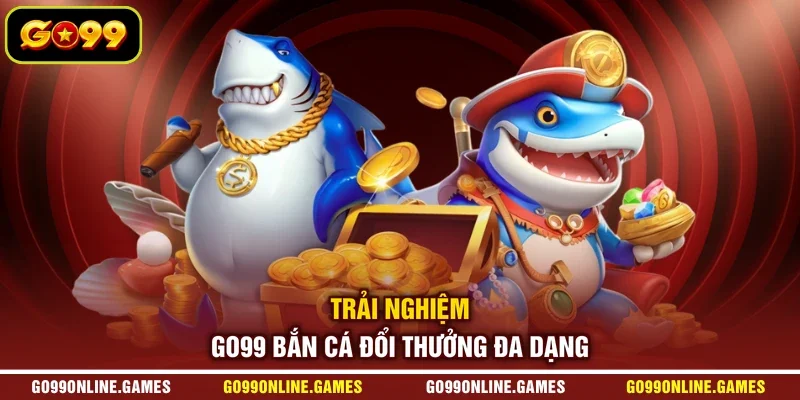 Trải nghiệm GO99 bắn cá đổi thưởng đa dạng