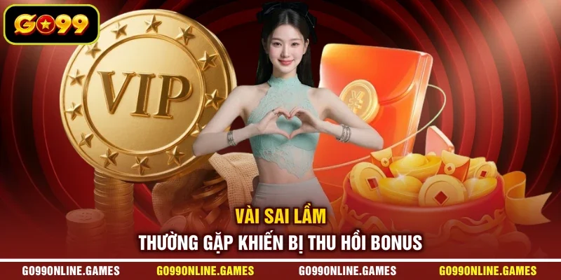 Vài sai lầm thường gặp khiến bị thu hồi bonus